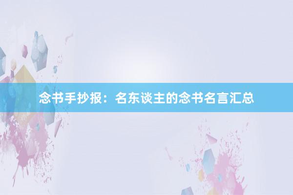 念书手抄报：名东谈主的念书名言汇总